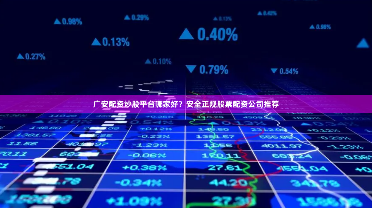 广安配资炒股平台哪家好？安全正规股票配资公司推荐